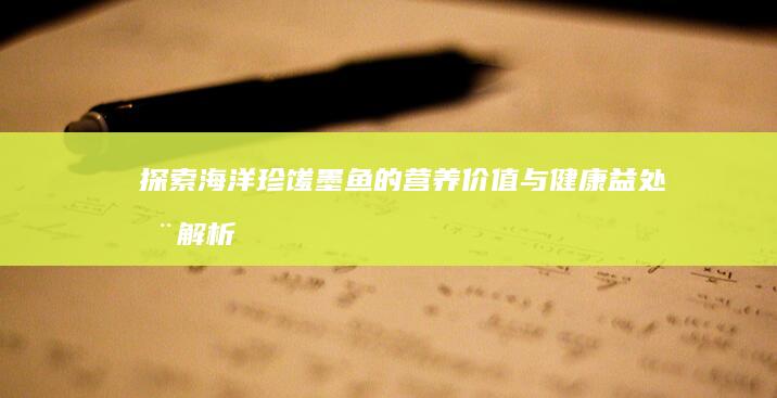 探索海洋珍馐：墨鱼的营养价值与健康益处全解析